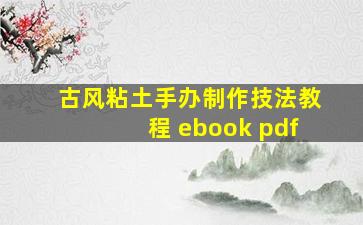 古风粘土手办制作技法教程 ebook pdf